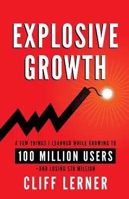 Explosives Wachstum: Ein paar Dinge, die ich beim Wachsen auf 100 Millionen Nutzer gelernt habe - und beim Verlust von 78 Millionen Dollar - Explosive Growth: A Few Things I Learned While Growing To 100 Million Users - And Losing $78 Million