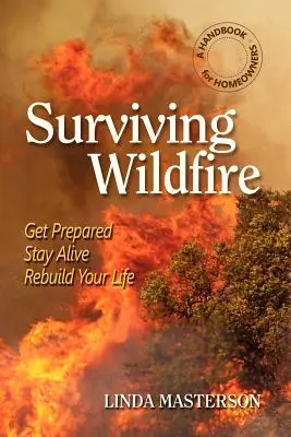 Wildfire überleben: Bereiten Sie sich vor, bleiben Sie am Leben, bauen Sie Ihr Leben wieder auf (ein Handbuch für Hauseigentümer) - Surviving Wildfire: Get Prepared, Stay Alive, Rebuild Your Life (a Handbook for Homeowners)