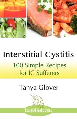 Interstitielle Zystitis: 100 einfache Rezepte für IC-Patienten - Interstitial Cystitis: 100 Simple Recipes for IC Sufferers