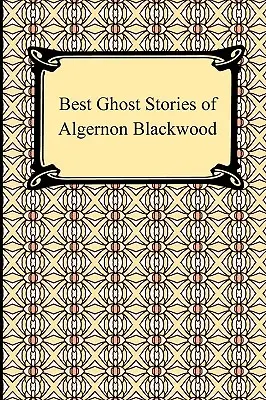 Die besten Geistergeschichten von Algernon Blackwood - Best Ghost Stories of Algernon Blackwood