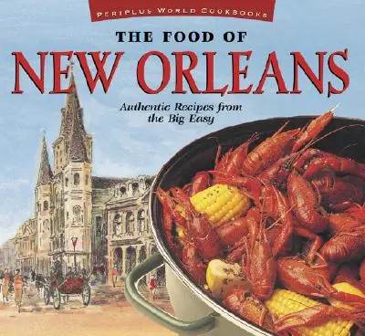 Das Essen von New Orleans: Authentische Rezepte aus dem Big Easy [Cajun & Creole Kochbuch, über 80 Rezepte] - The Food of New Orleans: Authentic Recipes from the Big Easy [Cajun & Creole Cookbook, Over 80 Recipes]