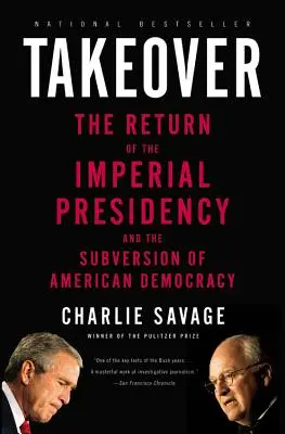 Machtübernahme: Die Rückkehr der imperialen Präsidentschaft und die Untergrabung der amerikanischen Demokratie - Takeover: The Return of the Imperial Presidency and the Subversion of American Democracy