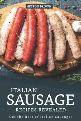 Italienische Wurstrezepte: Das Beste aus italienischen Wurstsorten - Italian Sausage Recipes Revealed: Get the Best of Italian Sausages