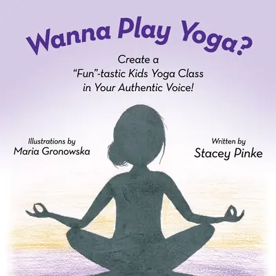Willst du Yoga spielen? Gestalte eine lustige Yogastunde mit deiner authentischen Stimme! - Wanna Play Yoga?: Create a Fun-tastic Yoga Class In Your Authentic Voice!