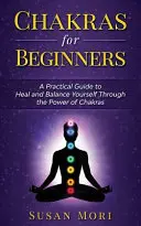 Chakren für Anfänger: ein praktischer Leitfaden, um sich durch die Kraft der Chakren selbst zu heilen und ins Gleichgewicht zu bringen - Chakras for Beginners: a Practical Guide to Heal and Balance Yourself through the Power of Chakras