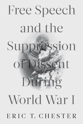 Freie Meinungsäußerung und die Unterdrückung abweichender Meinungen während des Ersten Weltkriegs - Free Speech and the Suppression of Dissent During World War I