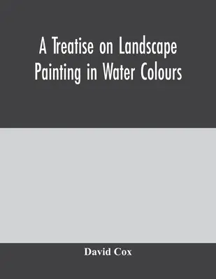 Eine Abhandlung über Landschaftsmalerei in Aquarellfarben - A treatise on landscape painting in water colours