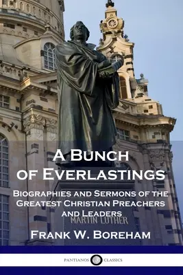 Ein Haufen Everlastings: Biographien und Predigten der größten christlichen Prediger und Führer - A Bunch of Everlastings: Biographies and Sermons of the Greatest Christian Preachers and Leaders