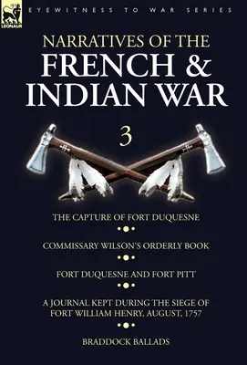Erzählungen aus dem Franzosen- und Indianerkrieg: 3-Die Einnahme von Fort Duquesne, Commissary Wilson's Orderly Book. Fort Duquesne und Fort Pitt, Ein Tagebuch, geführt - Narratives of the French and Indian War: 3-The Capture of Fort Duquesne, Commissary Wilson's Orderly Book. Fort Duquesne and Fort Pitt, A Journal Kept