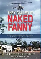 Sie nannten es Naked Fanny: Hubschrauber-Rettungseinsätze in den ersten Jahren des Vietnamkriegs - They Called It Naked Fanny: Helicopter Rescue Missions During the Early Years of the Vietnam War