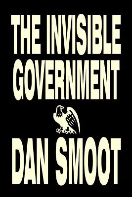 Die unsichtbare Regierung von Dan Smoot, Politikwissenschaft, Politische Freiheit & Sicherheit, Verschwörungstheorien - The Invisible Government by Dan Smoot, Political Science, Political Freedom & Security, Conspiracy Theories