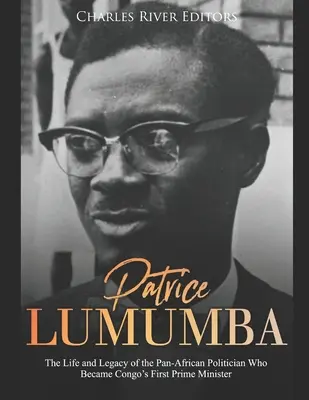 Patrice Lumumba: Das Leben und Vermächtnis des panafrikanischen Politikers, der zum ersten Premierminister des Kongo wurde - Patrice Lumumba: The Life and Legacy of the Pan-African Politician Who Became Congo's First Prime Minister