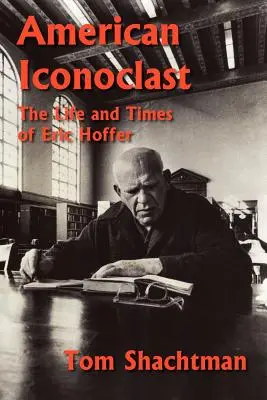 Amerikanischer Ikonoklast: Das Leben und die Zeiten von Eric Hoffer - American Iconoclast: The Life and Times of Eric Hoffer