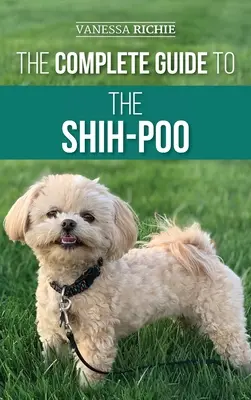 Der vollständige Leitfaden für den Shih-Poo: Finden, Aufziehen, Trainieren, Füttern, Sozialisieren und Liebhaben Ihres neuen Shih-Poo-Welpen - The Complete Guide to the Shih-Poo: Finding, Raising, Training, Feeding, Socializing, and Loving Your New Shih-Poo Puppy