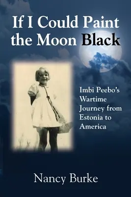 Wenn ich den Mond schwarz malen könnte: Imbi Peebos Reise von Estland nach Amerika zu Kriegszeiten - If I Could Paint the Moon Black: Imbi Peebo's Wartime Journey from Estonia to America