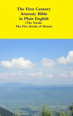 Die aramäische Bibel des ersten Jahrhunderts in einfachem Englisch (Die Thora - Die fünf Bücher Mose) - The First Century Aramaic Bible in Plain English (The Torah-The Five Books of Moses)