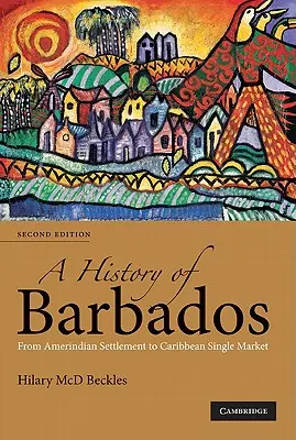 Eine Geschichte von Barbados: Von der Besiedlung durch die Indianer zum karibischen Binnenmarkt - A History of Barbados: From Amerindian Settlement to Caribbean Single Market