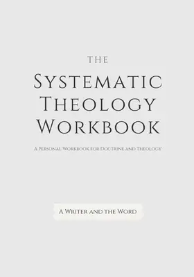 Arbeitsbuch Systematische Theologie: Eine Übung zum Verstehen und Nachdenken über die Lehre: Für Christen und Theologen, die entwickeln und entdecken wollen - Systematic Theology Workbook: An Exercise in Doctrinal Understanding and Reflection: For Christians and Theologians Who Want to Develop and Discover