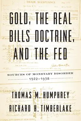 Gold, die Real-Bills-Doktrin und die Fed: Quellen der monetären Unordnung, 1922-1938 - Gold, the Real Bills Doctrine, and the Fed: Sources of Monetary Disorder, 1922-1938