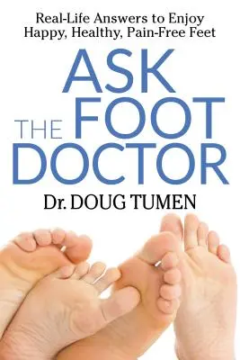 Fragen Sie den Fußarzt: Antworten aus dem wahren Leben für glückliche, gesunde und schmerzfreie Füße - Ask the Foot Doctor: Real-Life Answers to Enjoy Happy, Healthy, Pain-Free Feet