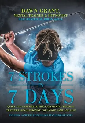 7 Anschläge in 7 Tagen: Schnelles und einfaches mentales Training, das Ihr Golfspiel und Ihr Leben revolutionieren wird - 7 Strokes in 7 Days: Quick and Easy Break-Through Mental Training That Will Revolutionize Your Golf Game and Life