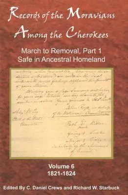 Aufzeichnungen der Mährer unter den Cherokees, Band 6: Volume Six: March to Removal, Teil 1, Sicher im Heimatland der Vorfahren, 1821-1824 - Records of the Moravians Among the Cherokees, Volume 6: Volume Six: March to Removal, Part 1, Safe in the Ancestral Homeland, 1821-1824