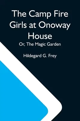 Die Camp Fire Girls in Onoway House; oder, Der magische Garten - The Camp Fire Girls At Onoway House; Or, The Magic Garden