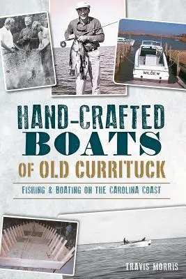 Handgefertigte Boote aus dem alten Currituck: Fischen und Bootfahren an der Küste von Carolina - Hand-Crafted Boats of Old Currituck: Fishing & Boating on the Carolina Coast