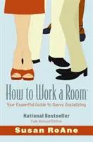 How to Work a Room: Ihr unverzichtbarer Leitfaden für cleveres Socializing - How to Work a Room: Your Essential Guide to Savvy Socializing