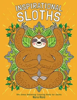Inspirierende Faultiere - Das stressabbauende Malbuch für Erwachsene - Inspirational Sloths - The Stress Relieving Coloring Book For Adults