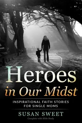 Helden in unserer Mitte: Inspirierende Glaubensgeschichten für alleinerziehende Mütter - Heroes in Our Midst: Inspirational Faith Stories for Single Moms