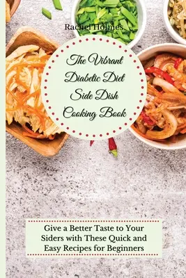 Das lebendige Diabetiker Diät Kochbuch für Beilagen: Geben Sie Ihren Beilagen einen besseren Geschmack mit diesen schnellen und einfachen Rezepten für Anfänger - The Vibrant Diabetic Diet Side Dish Cooking Book: Give a Better Taste to Your Siders with These Quick and Easy Recipes for Beginners