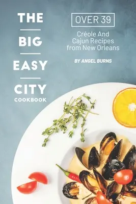 Das Big Easy City Kochbuch: Über 39 kreolische und Cajun-Rezepte aus New Orleans - The Big Easy City Cookbook: Over 39 Creole And Cajun Recipes from New Orleans