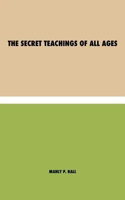 Die Geheimlehren aller Zeitalter: ein enzyklopädischer Abriss der freimaurerischen, hermetischen, kabbalistischen und rosenkreuzerischen Symbolphilosophie - eine Interpretation - The Secret Teachings of All Ages: an encyclopedic outline of Masonic, Hermetic, Qabbalistic and Rosicrucian Symbolical Philosophy - being an interpret