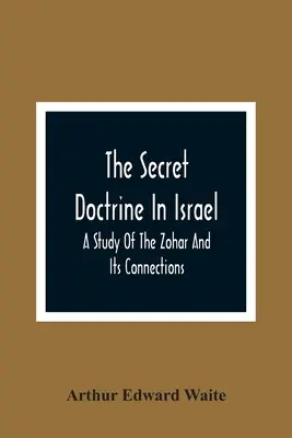 Die Geheimlehre in Israel; Eine Studie über den Zohar und seine Zusammenhänge - The Secret Doctrine In Israel; A Study Of The Zohar And Its Connections