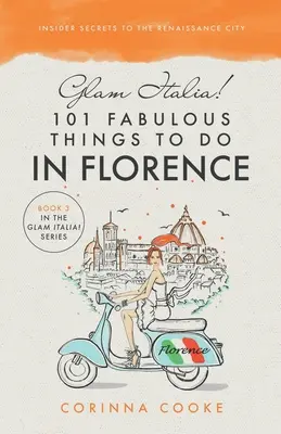 Glam Italia! 101 Fabelhafte Dinge in Florenz zu tun: Insider-Geheimnisse der Renaissance-Stadt - Glam Italia! 101 Fabulous Things To Do In Florence: Insider Secrets To The Renaissance City