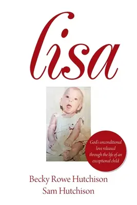 Lisa: Gottes bedingungslose Liebe, die durch das Leben eines außergewöhnlichen Kindes freigesetzt wird - Lisa: God's Unconditional Love Released Through the Life of an Exceptional Child