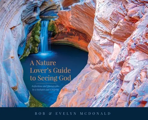 A Nature Lover's Guide to Seeing God: Überlegungen und Fotos eines Biologen und eines Pilgers - A Nature Lover's Guide to Seeing God: Reflections and photographs by a biologist and a pilgrim