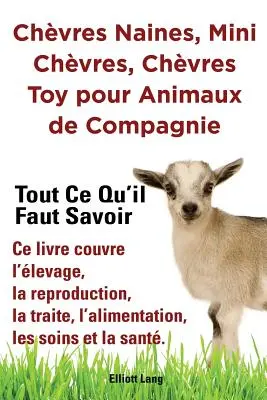 Nagetiere, Minikäfige, Spielzeugkäfige für Haustiere. Tout ce qu'il faut savoir. Ce livre couvre l'levage, la reproduction, la traite, - Chvres naines, mini chvres, chvres toy pour animaux de compagnie. Tout ce qu'il faut savoir. Ce livre couvre l'levage, la reproduction, la traite,