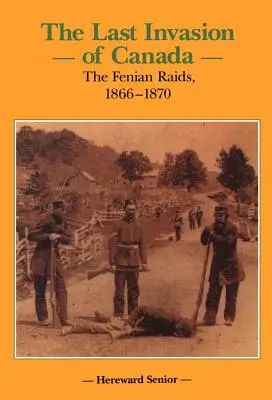 Die letzte Invasion in Kanada: Die Fenian-Überfälle, 1866-1870 - The Last Invasion of Canada: The Fenian Raids, 1866-1870
