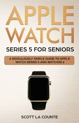 Apple Watch Series 5 für Senioren: Eine verblüffend einfache Anleitung für die Apple Watch Series 5 und WatchOS 6 (Farbausgabe) - Apple Watch Series 5 for Seniors: A Ridiculously Simple Guide to Apple Watch Series 5 and WatchOS 6 (Color Edition)