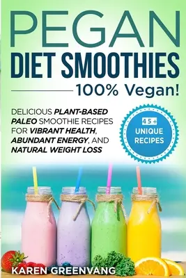 Pegan Diät Smoothies - 100% VEGAN!: Köstliche pflanzliche Paleo-Smoothie-Rezepte für vibrierende Gesundheit, reichlich Energie und natürlichen Gewichtsverlust - Pegan Diet Smoothies - 100% VEGAN!: Delicious Plant-Based Paleo Smoothie Recipes for Vibrant Health, Abundant Energy, and Natural Weight Loss