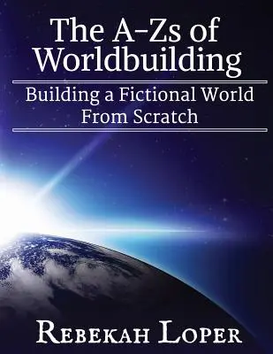 Die A-Zs des Weltenbaus: Der Aufbau einer fiktionalen Welt von Grund auf - The A-Zs of Worldbuilding: Building a Fictional World from Scratch