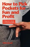 Taschendiebstahl zum Spaß und mit Gewinn: Leitfaden für Magier zur Taschendiebstahlmagie - How to Pick Pockets for Fun and Profit: A Magician's Guide to Pickpocket Magic