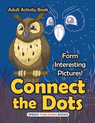 Connect the Dots Adult Activity Book - Bilden Sie interessante Bilder! - Connect the Dots Adult Activity Book -- Form Interesting Pictures!