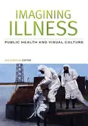 Imagining Illness: Öffentliche Gesundheit und visuelle Kultur - Imagining Illness: Public Health and Visual Culture