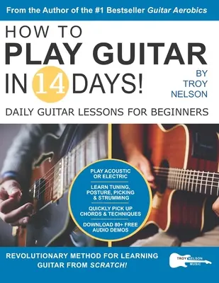 Wie man in 14 Tagen Gitarre spielt: Tägliche Gitarrenlektionen für Anfänger - How to Play Guitar in 14 Days: Daily Guitar Lessons for Beginners