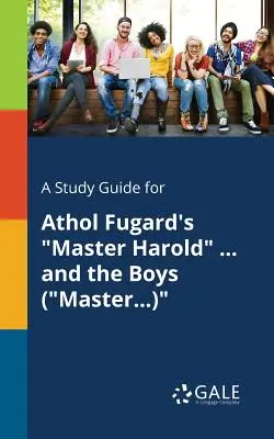 Ein Studienführer für Athol Fugards Master Harold ... and the Boys (Master...) - A Study Guide for Athol Fugard's Master Harold ... and the Boys (Master...)