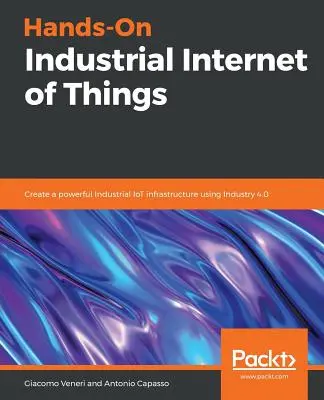 Hands-On Industrielles Internet der Dinge: Erstellen Sie eine leistungsstarke industrielle IoT-Infrastruktur mit Industrie 4.0 - Hands-On Industrial Internet of Things: Create a powerful Industrial IoT infrastructure using Industry 4.0