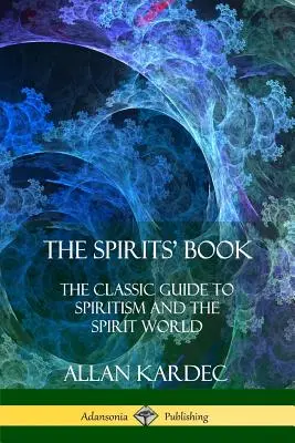 Das Buch der Geister: Der klassische Leitfaden für Spiritismus und die Geisterwelt - The Spirits' Book: The Classic Guide to Spiritism and the Spirit World